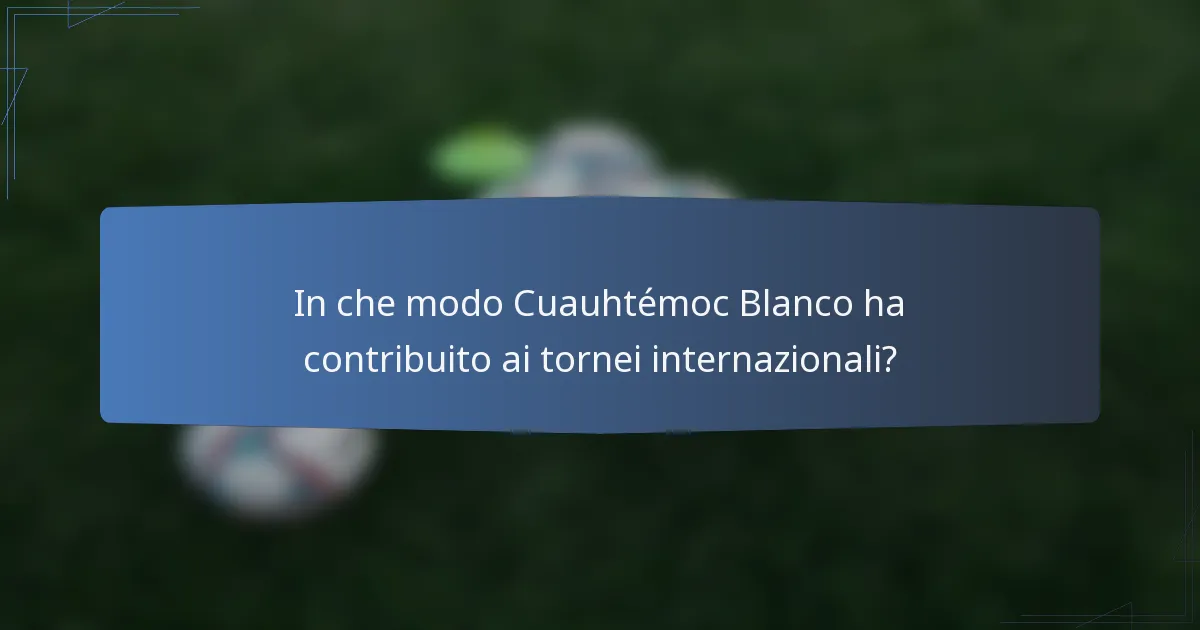 In che modo Cuauhtémoc Blanco ha contribuito ai tornei internazionali?